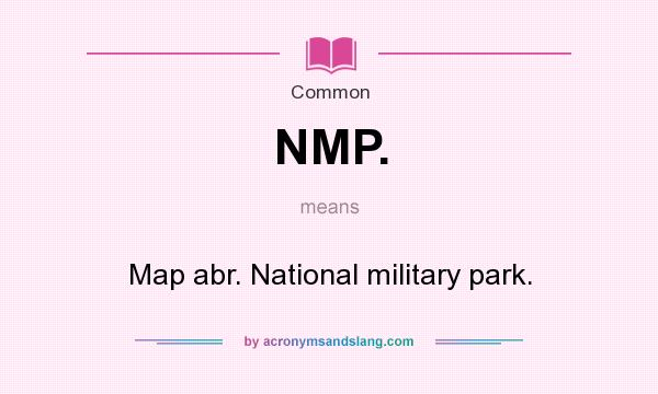 What does NMP. mean? It stands for Map abr. National military park.