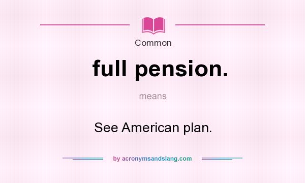 What does full pension. mean? It stands for See American plan.