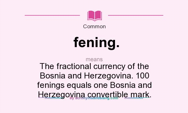 What does fening. mean? It stands for The fractional currency of the Bosnia and Herzegovina. 100 fenings equals one Bosnia and Herzegovina convertible mark.
