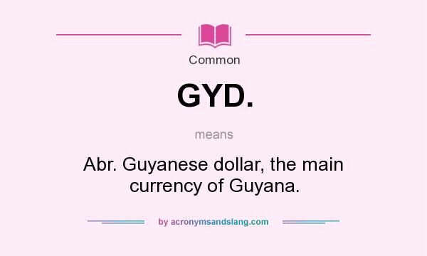What does GYD. mean? It stands for Abr. Guyanese dollar, the main currency of Guyana.