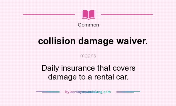 What does collision damage waiver. mean? It stands for Daily insurance that covers damage to a rental car.
