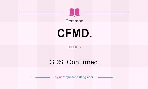 What does CFMD. mean? It stands for GDS. Confirmed.