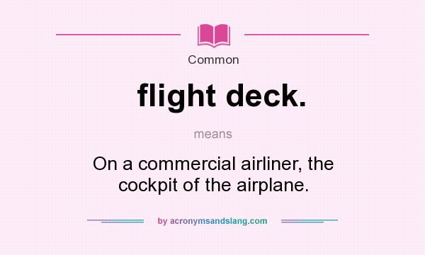 What does flight deck. mean? It stands for On a commercial airliner, the cockpit of the airplane.