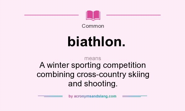 What does biathlon. mean? It stands for A winter sporting competition combining cross-country skiing and shooting.