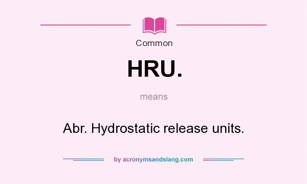 What does HRU. mean? It stands for Abr. Hydrostatic release units.