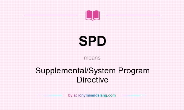 What does SPD mean? It stands for Supplemental/System Program Directive