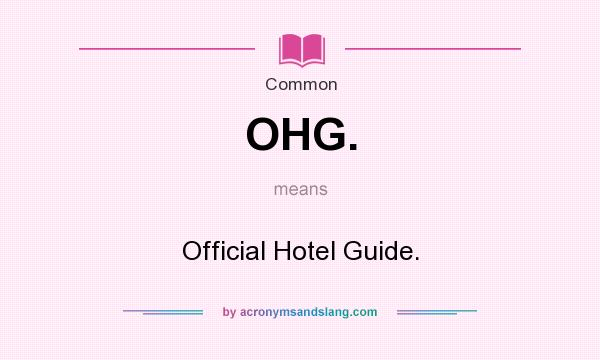 What does OHG. mean? It stands for Official Hotel Guide.