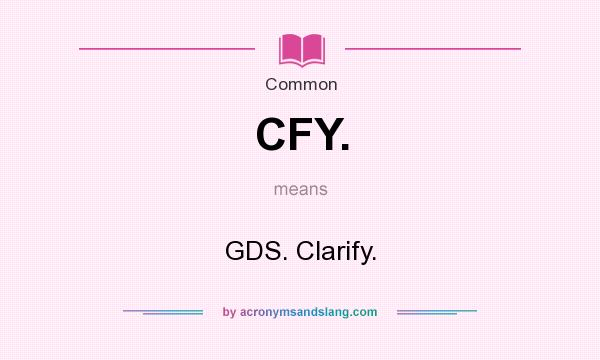 What does CFY. mean? It stands for GDS. Clarify.