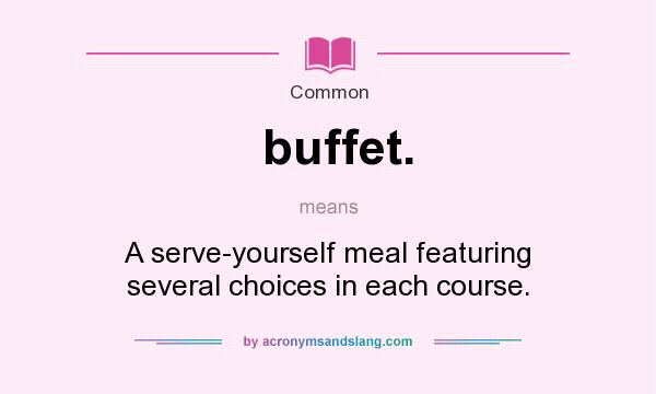 What does buffet. mean? It stands for A serve-yourself meal featuring several choices in each course.