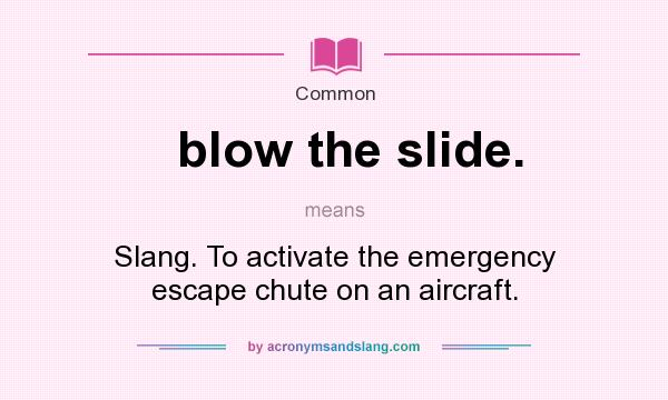 What does blow the slide. mean? It stands for Slang. To activate the emergency escape chute on an aircraft.
