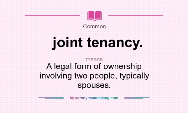 What does joint tenancy. mean? It stands for A legal form of ownership involving two people, typically spouses.