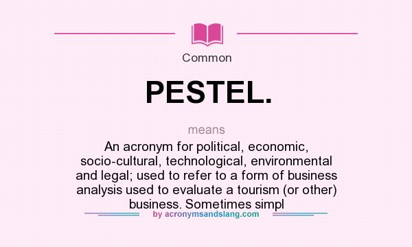 What does PESTEL. mean? It stands for An acronym for political, economic, socio-cultural, technological, environmental and legal; used to refer to a form of business analysis used to evaluate a tourism (or other) business. Sometimes simpl