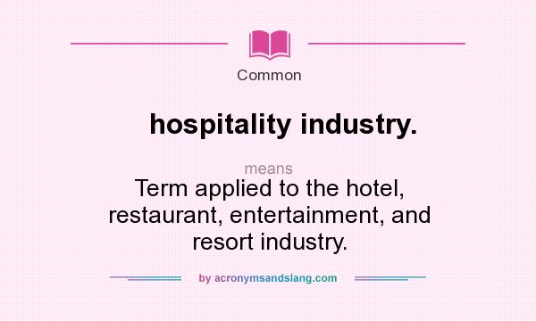 What does hospitality industry. mean? It stands for Term applied to the hotel, restaurant, entertainment, and resort industry.