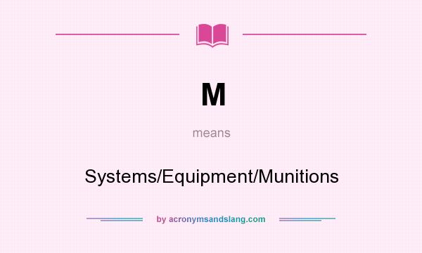 What does M mean? It stands for Systems/Equipment/Munitions