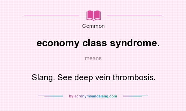 What does economy class syndrome. mean? It stands for Slang. See deep vein thrombosis.