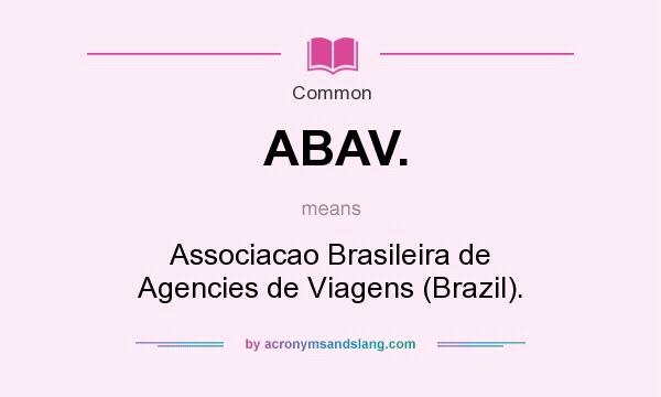 What does ABAV. mean? It stands for Associacao Brasileira de Agencies de Viagens (Brazil).