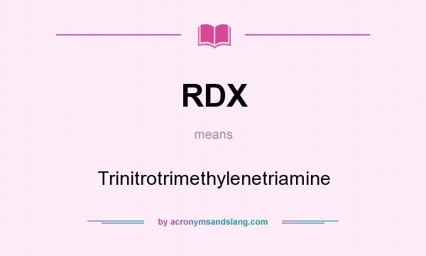 What does RDX mean? It stands for Trinitrotrimethylenetriamine
