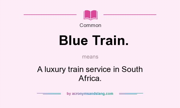 What does Blue Train. mean? It stands for A luxury train service in South Africa.