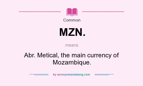 What does MZN. mean? It stands for Abr. Metical, the main currency of Mozambique.