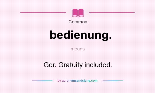 What does bedienung. mean? It stands for Ger. Gratuity included.