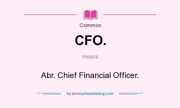What does CFO. mean? It stands for Abr. Chief Financial Officer.