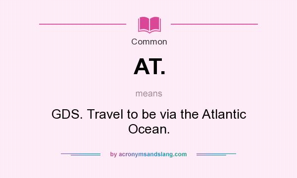 What does AT. mean? It stands for GDS. Travel to be via the Atlantic Ocean.
