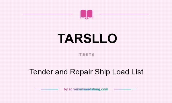 What does TARSLLO mean? It stands for Tender and Repair Ship Load List