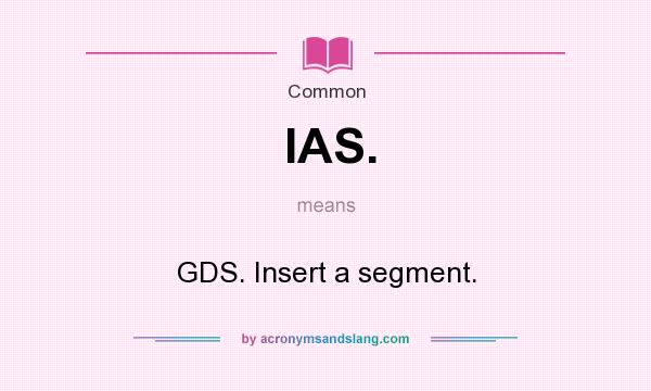 What does IAS. mean? It stands for GDS. Insert a segment.