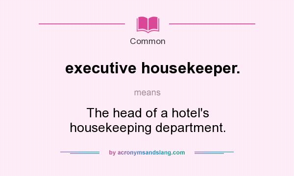 What does executive housekeeper. mean? It stands for The head of a hotel`s housekeeping department.
