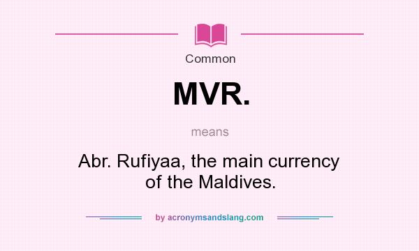 What does MVR. mean? It stands for Abr. Rufiyaa, the main currency of the Maldives.