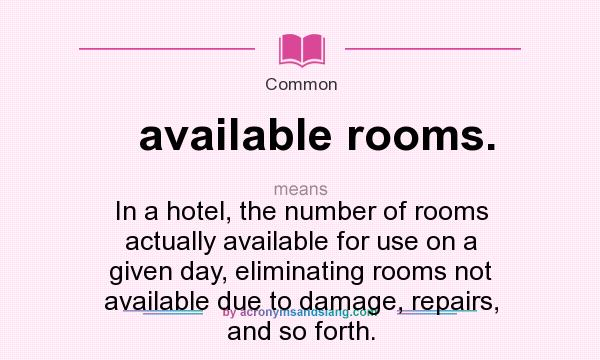 What does available rooms. mean? It stands for In a hotel, the number of rooms actually available for use on a given day, eliminating rooms not available due to damage, repairs, and so forth.