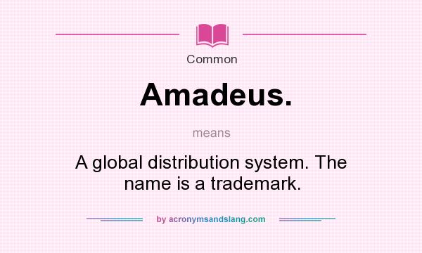 What does Amadeus. mean? It stands for A global distribution system. The name is a trademark.