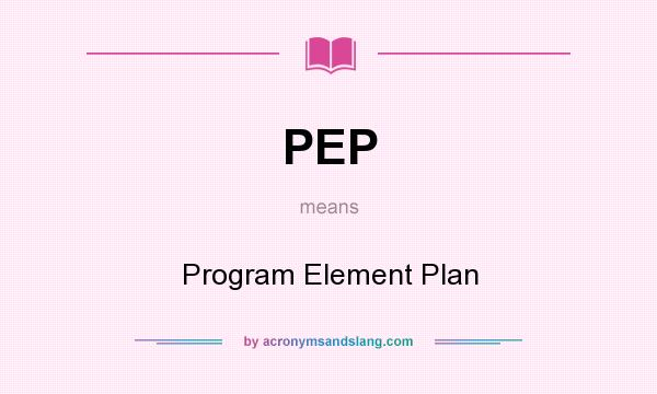 What does PEP mean? It stands for Program Element Plan