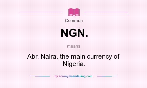 What does NGN. mean? It stands for Abr. Naira, the main currency of Nigeria.