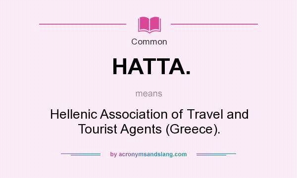 What does HATTA. mean? It stands for Hellenic Association of Travel and Tourist Agents (Greece).