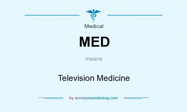 What does MED mean? It stands for Television Medicine
