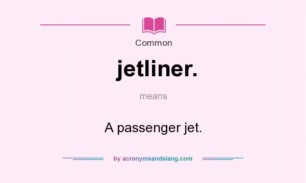 What does jetliner. mean? It stands for A passenger jet.