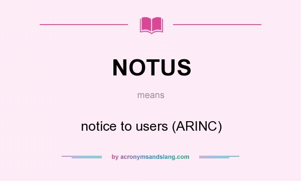 What does NOTUS mean? It stands for notice to users (ARINC)