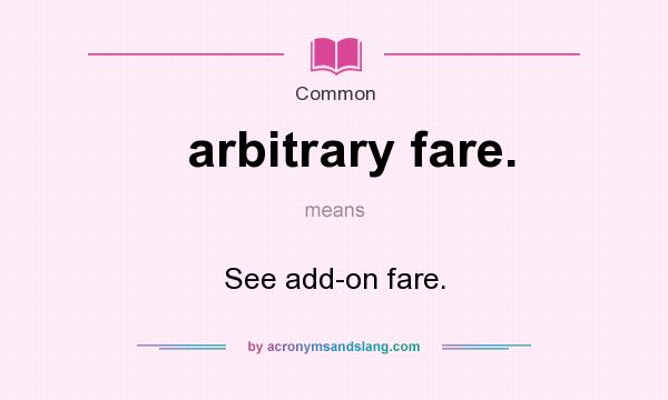 What does arbitrary fare. mean? It stands for See add-on fare.