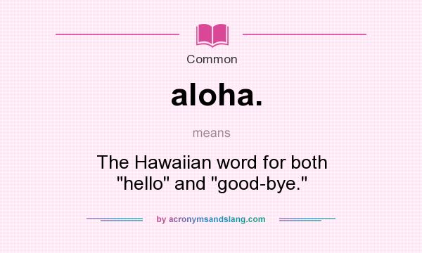 What does aloha. mean? It stands for The Hawaiian word for both 
