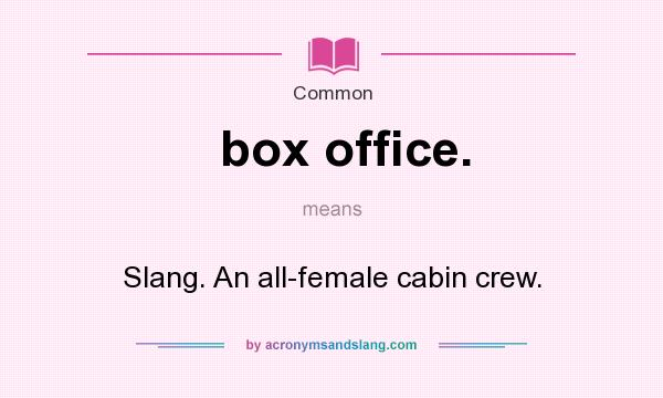 What does box office. mean? It stands for Slang. An all-female cabin crew.