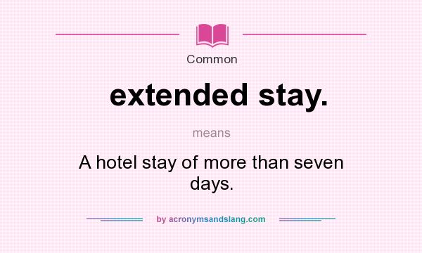 What does extended stay. mean? It stands for A hotel stay of more than seven days.