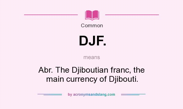 What does DJF. mean? It stands for Abr. The Djiboutian franc, the main currency of Djibouti.