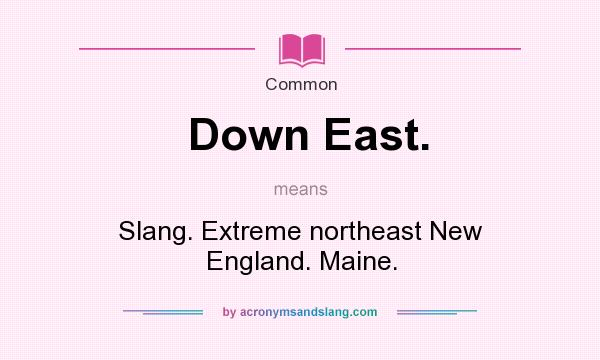 What does Down East. mean? It stands for Slang. Extreme northeast New England. Maine.