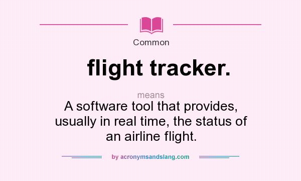 What does flight tracker. mean? It stands for A software tool that provides, usually in real time, the status of an airline flight.