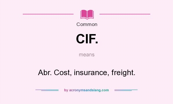 What does CIF. mean? It stands for Abr. Cost, insurance, freight.