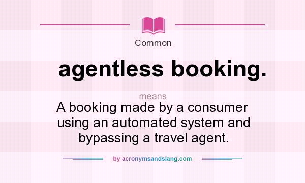 What does agentless booking. mean? It stands for A booking made by a consumer using an automated system and bypassing a travel agent.