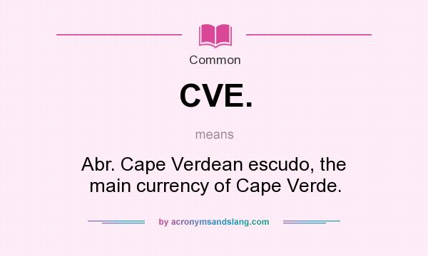 What does CVE. mean? It stands for Abr. Cape Verdean escudo, the main currency of Cape Verde.