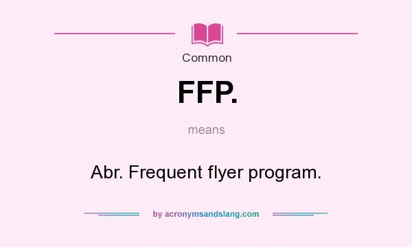 What does FFP. mean? It stands for Abr. Frequent flyer program.