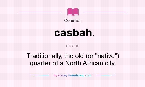 What does casbah. mean? It stands for Traditionally, the old (or 